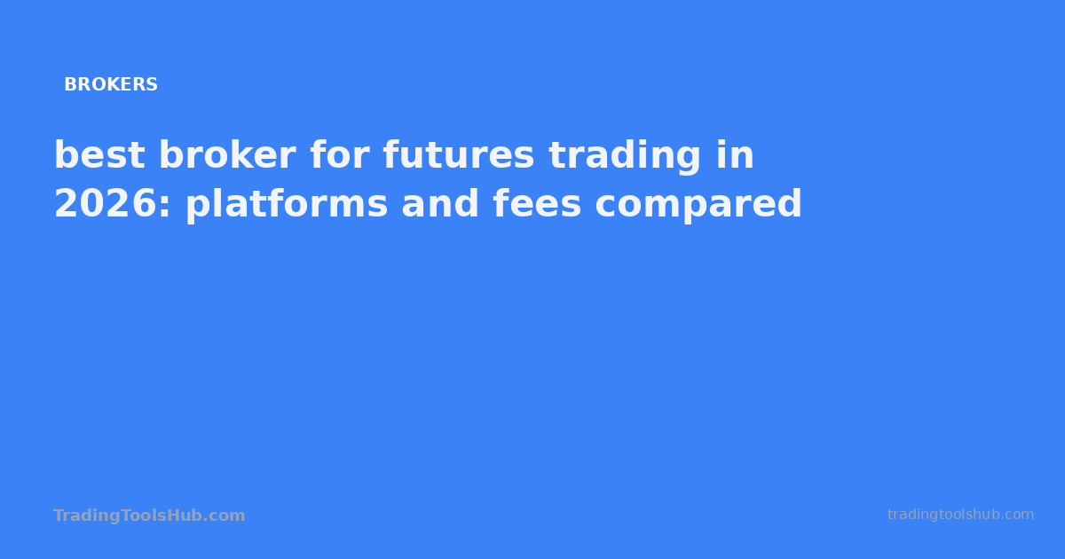 best broker for futures trading in 2026: platforms and fees compared — TradingToolsHub guide