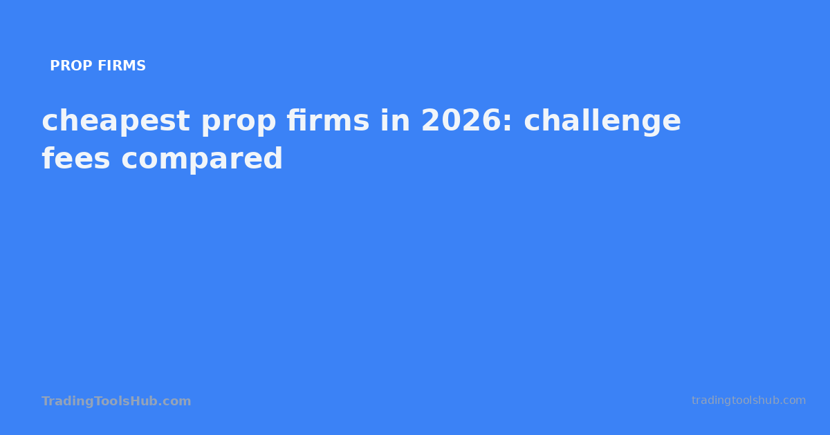 cheapest prop firms in 2026: challenge fees compared — TradingToolsHub guide