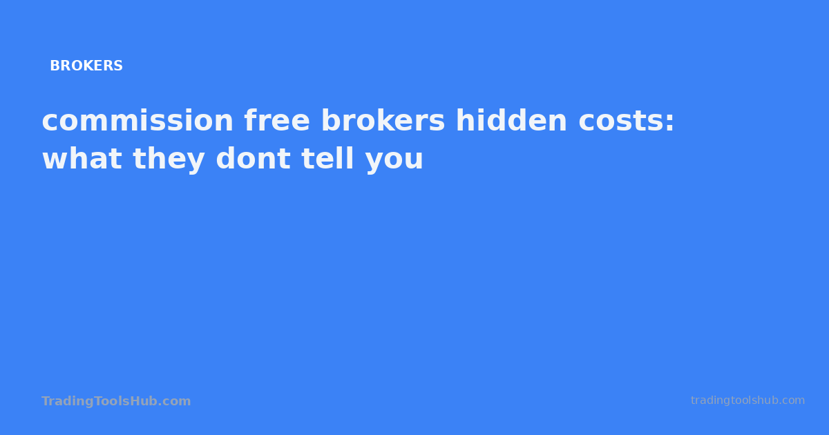 commission free brokers hidden costs: what they dont tell you — TradingToolsHub guide