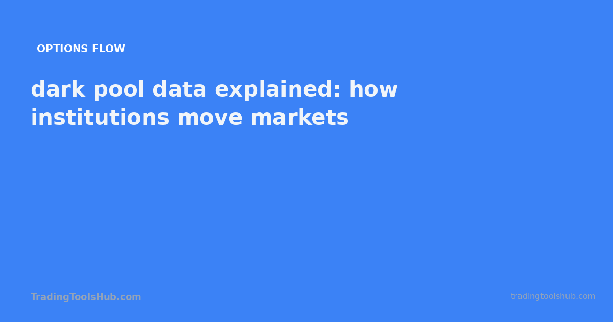 dark pool data explained: how institutions move markets — TradingToolsHub guide