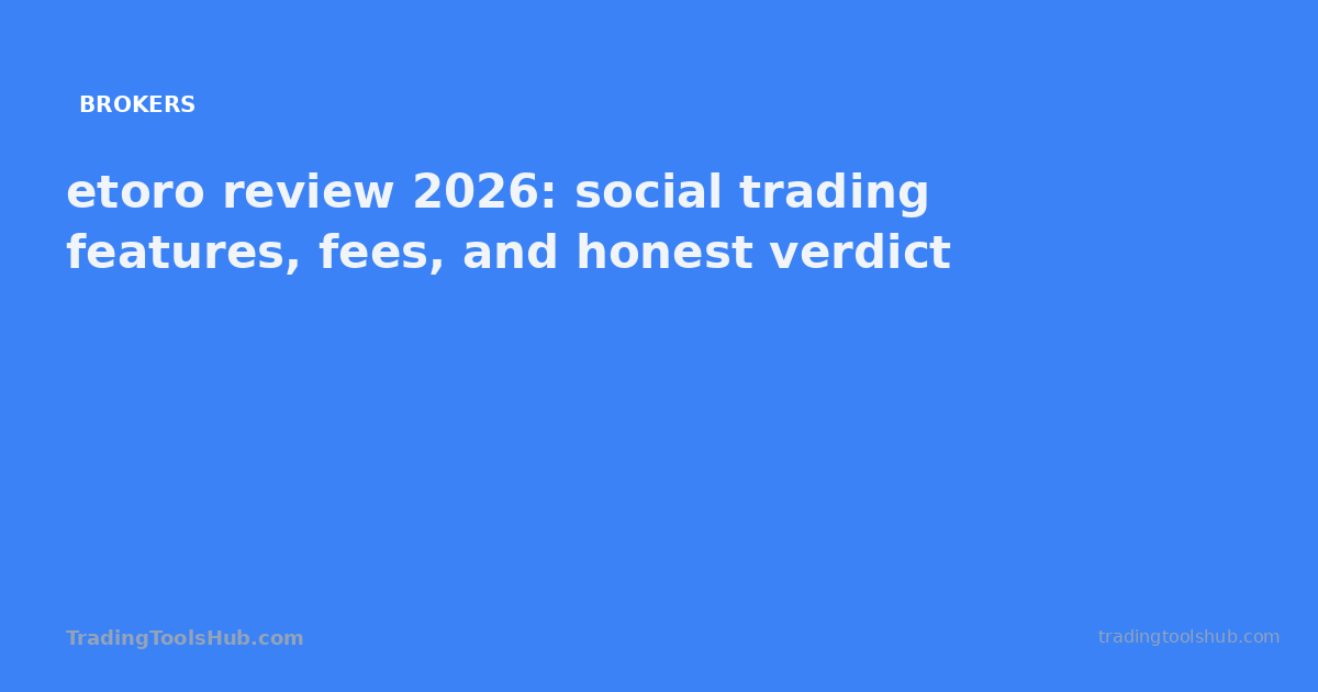 etoro review 2026: social trading features, fees, and honest verdict — TradingToolsHub guide