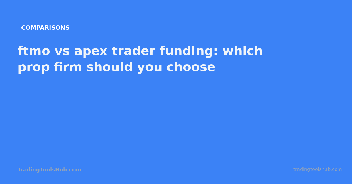 ftmo vs apex trader funding: which prop firm should you choose — TradingToolsHub guide
