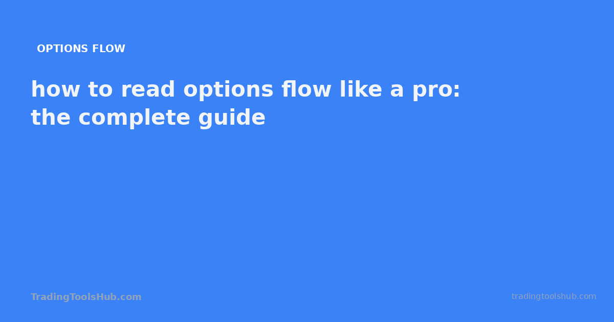 how to read options flow like a pro: the complete guide — TradingToolsHub guide
