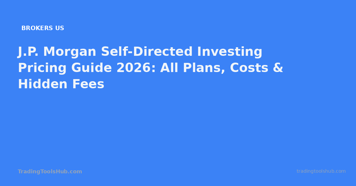 J.P. Morgan Self-Directed Investing Pricing Guide 2026: All Plans, Costs & Hidden Fees — TradingToolsHub guide