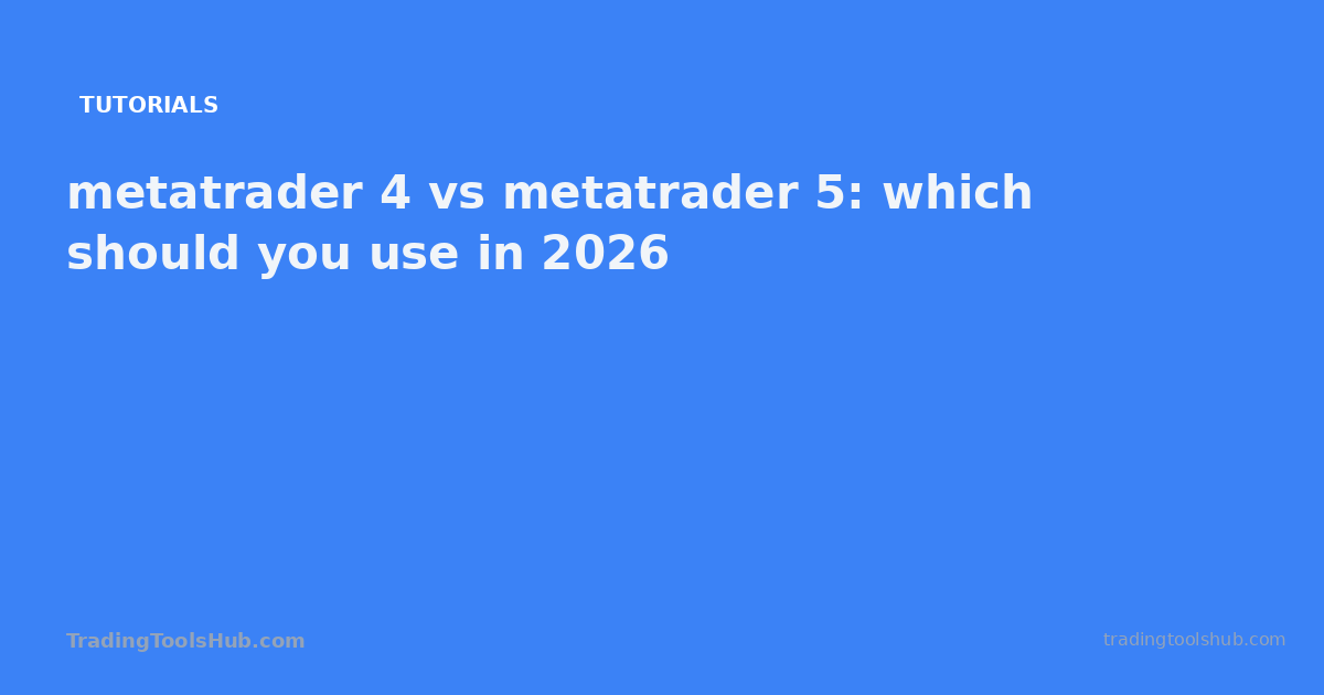 metatrader 4 vs metatrader 5: which should you use in 2026 — TradingToolsHub guide
