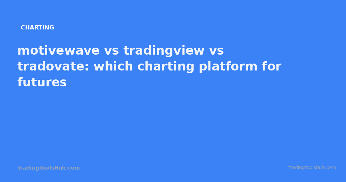 motivewave vs tradingview vs tradovate: which charting platform for futures — TradingToolsHub guide
