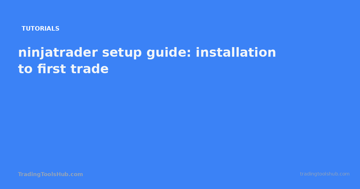 ninjatrader setup guide: installation to first trade — TradingToolsHub guide