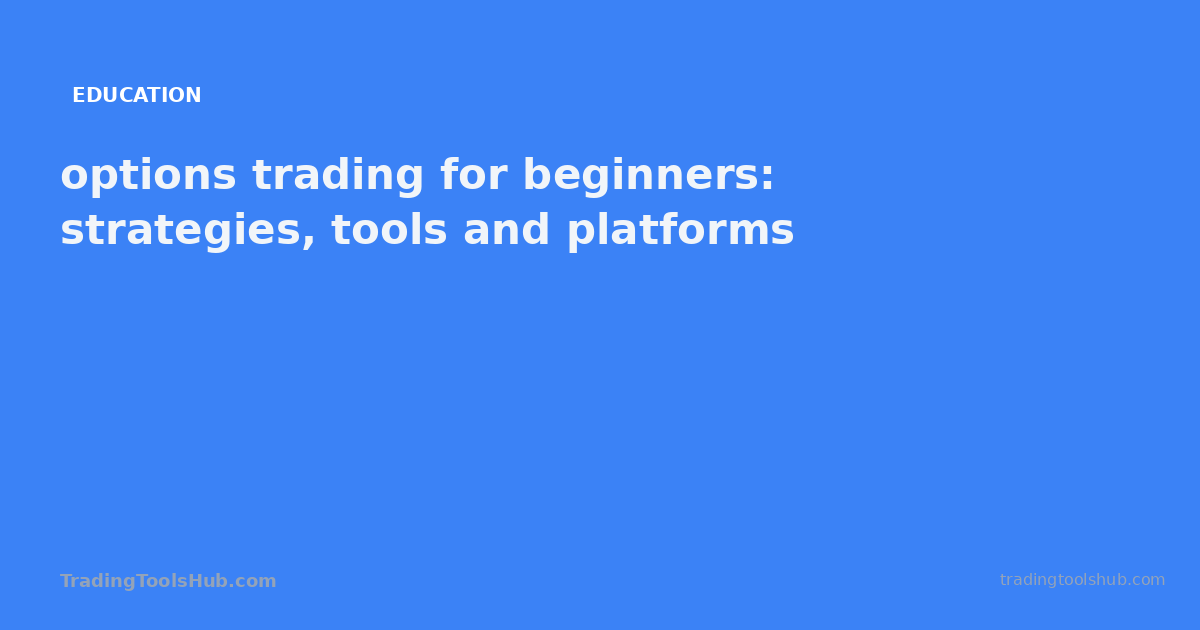 options trading for beginners: strategies, tools and platforms — TradingToolsHub guide