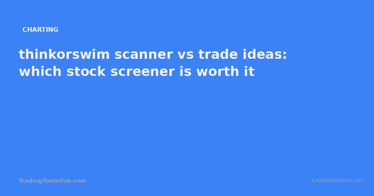 thinkorswim scanner vs trade ideas: which stock screener is worth it — TradingToolsHub guide